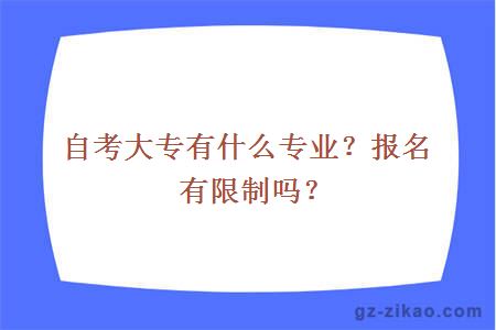 自考大專(zhuān)有什么專(zhuān)業(yè)？報名有限制嗎？