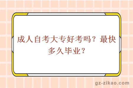 成人自考大專(zhuān)好考嗎？最快多久畢業(yè)？