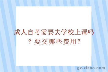 成人自考需要去學(xué)校上課嗎？要交哪些費用？