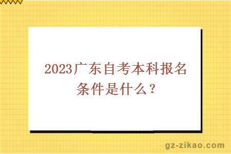 2023廣東自考本科報名條件是什么？
