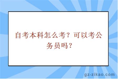 自考本科怎么考？可以考公務(wù)員嗎？