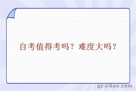 自考值得考嗎？難度大嗎？