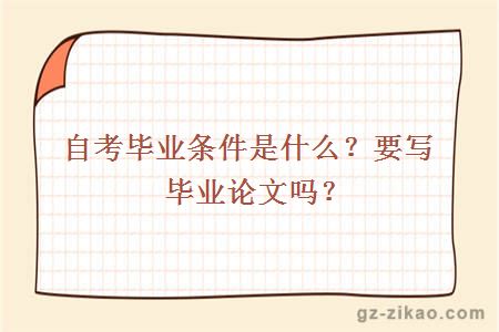 自考畢業(yè)條件是什么？要寫(xiě)畢業(yè)論文嗎？