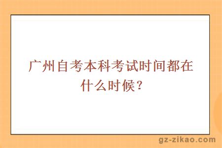 廣州自考本科考試時(shí)間都在什么時(shí)候？