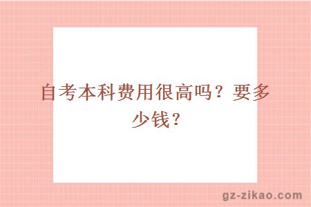 自考本科費用很高嗎？要多少錢(qián)？
