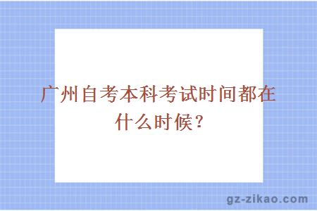廣州自考本科考試時(shí)間都在什么時(shí)候？