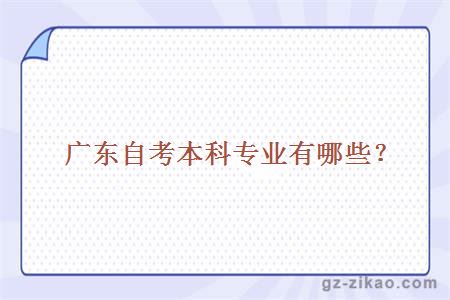 廣東自考本科專(zhuān)業(yè)有哪些？