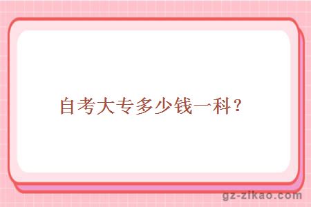 自考大專(zhuān)多少錢(qián)一科？