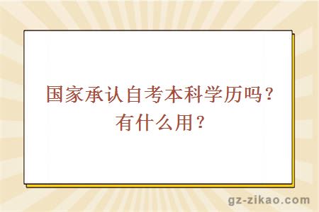 國家承認自考本科學(xué)歷嗎？有什么用？