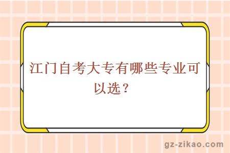 江門(mén)自考大專(zhuān)有哪些專(zhuān)業(yè)可以選？