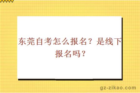 東莞自考怎么報名？是線(xiàn)下報名嗎？