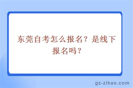 東莞自考怎么報名？是線(xiàn)下報名嗎？
