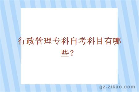 行政管理專(zhuān)科自考科目有哪些？