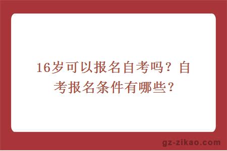 16歲可以報名自考嗎？自考報名條件有哪些？