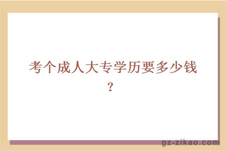 考個(gè)成人大專(zhuān)學(xué)歷要多少錢(qián)？