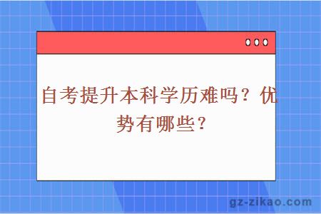 自考提升本科學(xué)歷難嗎？?jì)?yōu)勢有哪些？
