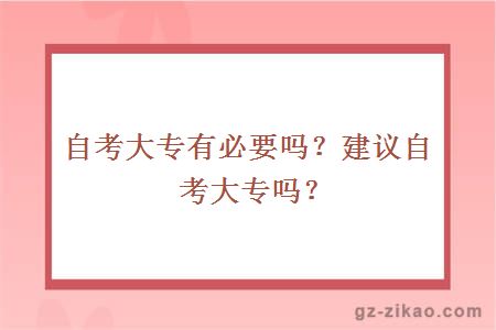 自考大專(zhuān)有必要嗎？建議自考大專(zhuān)嗎？