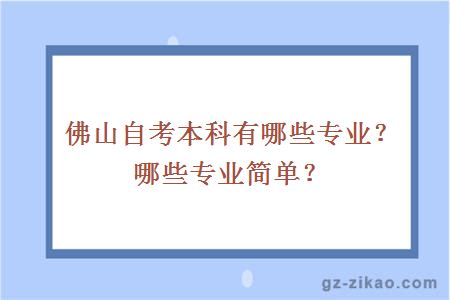 佛山自考本科有哪些專(zhuān)業(yè)？哪些專(zhuān)業(yè)簡(jiǎn)單？