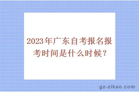 2023年廣東自考報名報考時(shí)間是什么時(shí)候？