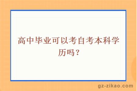 高中畢業(yè)可以考自考本科學(xué)歷嗎？