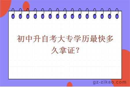 初中升自考大專(zhuān)學(xué)歷最快多久拿證？
