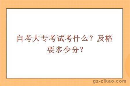 自考大專(zhuān)考試考什么？及格要多少分？