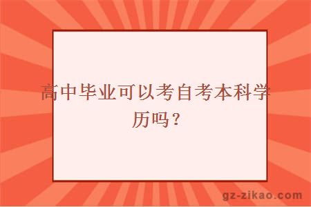 高中畢業(yè)可以考自考本科學(xué)歷嗎？