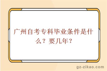 廣州自考專(zhuān)科畢業(yè)條件是什么？要幾年？