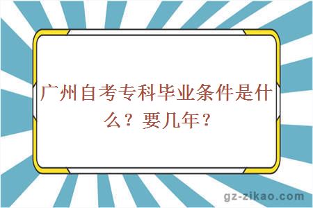 廣州自考專(zhuān)科畢業(yè)條件是什么？要幾年？