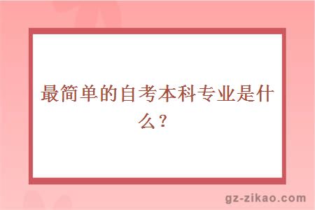 最簡(jiǎn)單的自考本科專(zhuān)業(yè)是什么？