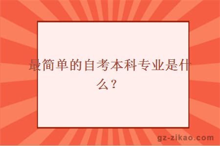最簡(jiǎn)單的自考本科專(zhuān)業(yè)是什么？