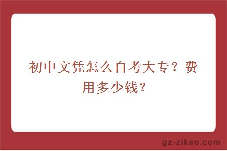 初中文憑怎么自考大專(zhuān)？費用多少錢(qián)？