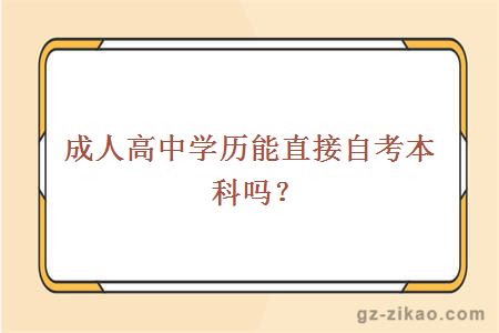 成人高中學(xué)歷能直接自考本科嗎？