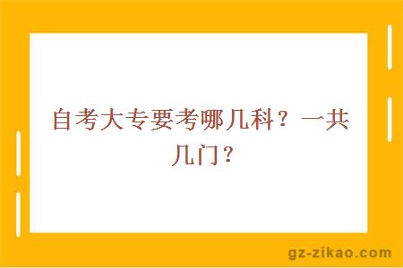 自考大專(zhuān)要考哪幾科？一共幾門(mén)？
