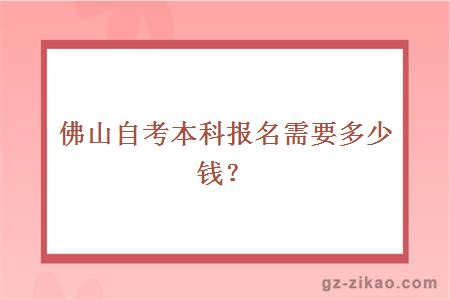 佛山自考本科報名需要多少錢(qián)？