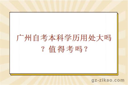 廣州自考本科學(xué)歷用處大嗎？值得考嗎？