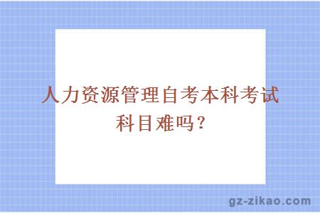 人力資源管理自考本科考試科目難嗎？