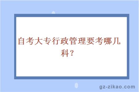 自考大專(zhuān)行政管理要考哪幾科？