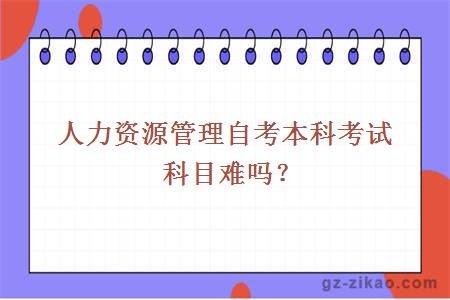人力資源管理自考本科考試科目難嗎？
