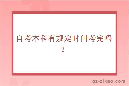自考本科有規定時(shí)間考完嗎？