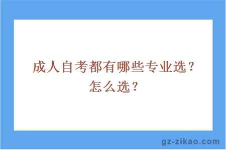成人自考都有哪些專(zhuān)業(yè)選？怎么選？