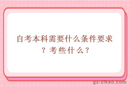 自考本科需要什么條件要求？考些什么？