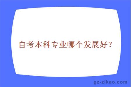 自考本科專(zhuān)業(yè)哪個(gè)發(fā)展好？
