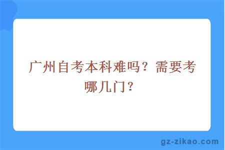 廣州自考本科難嗎？需要考哪幾門(mén)？