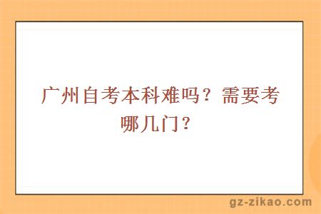 廣州自考本科難嗎？需要考哪幾門(mén)？