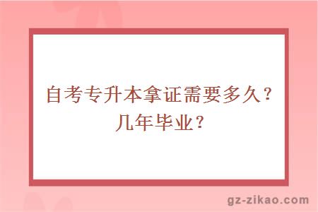 自考專(zhuān)升本拿證需要多久？幾年畢業(yè)？