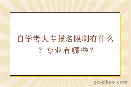 自學(xué)考大專(zhuān)報名限制是什么？專(zhuān)業(yè)有哪些？