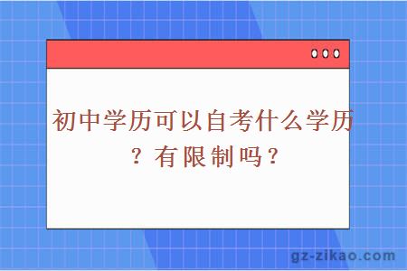 初中學(xué)歷可以自考什么學(xué)歷？有限制嗎？