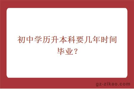 初中學(xué)歷升本科要幾年時(shí)間畢業(yè)？