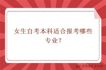 女生自考本科適合報考哪些專(zhuān)業(yè)？